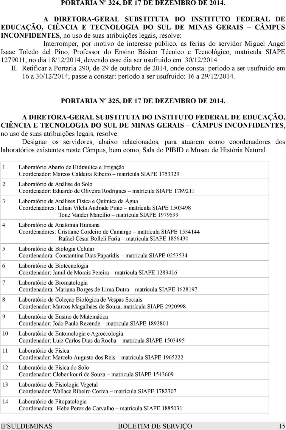 interesse público, as férias do servidor Miguel Angel Isaac Toledo del Pino, Professor do Ensino Básico Técnico e Tecnológico, matrícula SIAPE 1279011, no dia 18/12/2014, devendo esse dia ser