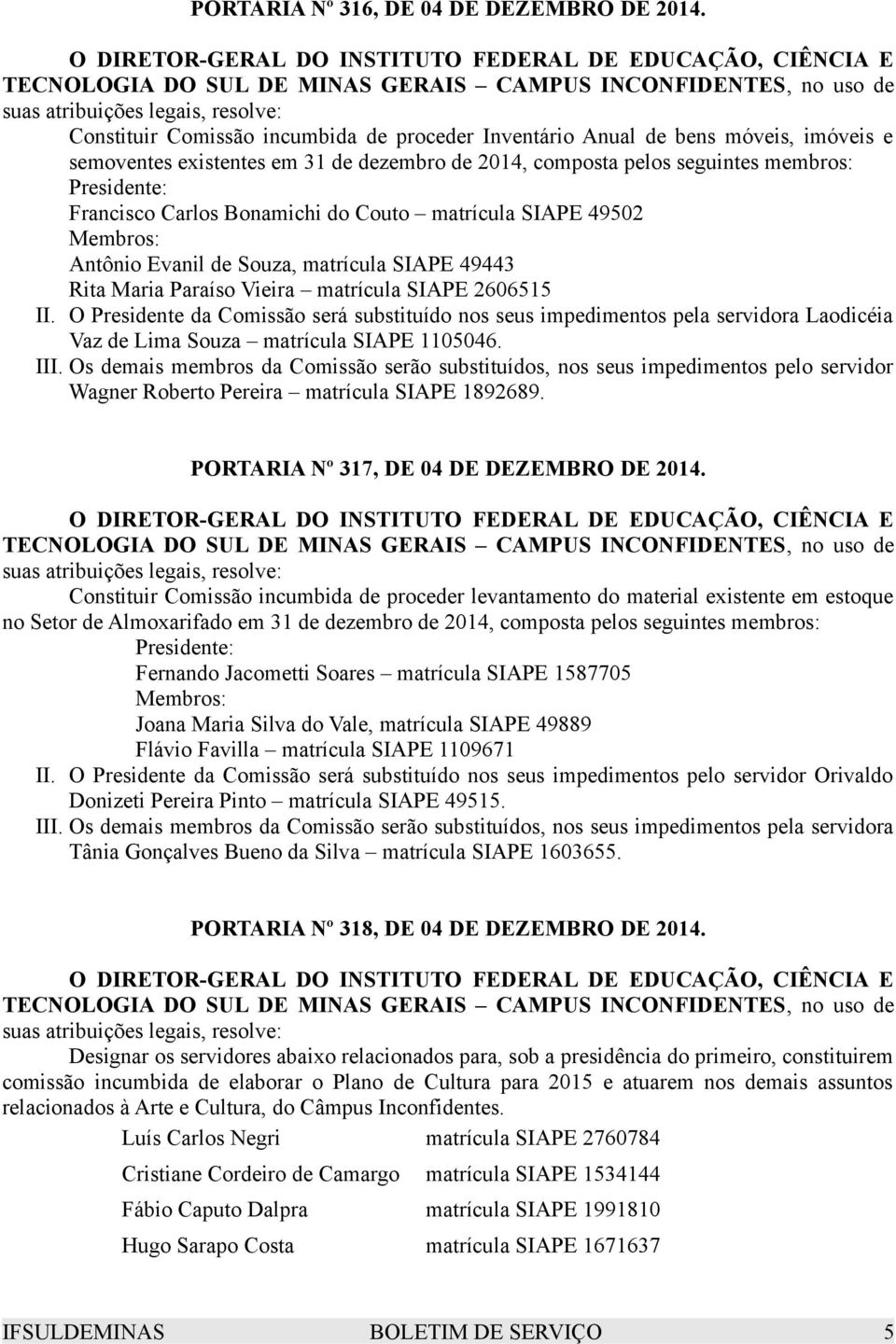 proceder Inventário Anual de bens móveis, imóveis e semoventes existentes em 31 de dezembro de 2014, composta pelos seguintes membros: Presidente: Francisco Carlos Bonamichi do Couto matrícula SIAPE