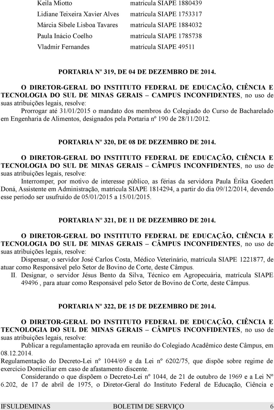 O DIRETOR-GERAL DO INSTITUTO FEDERAL DE EDUCAÇÃO, CIÊNCIA E TECNOLOGIA DO SUL DE MINAS GERAIS CAMPUS INCONFIDENTES, no uso de suas atribuições legais, resolve: Prorrogar até 31/01/2015 o mandato dos