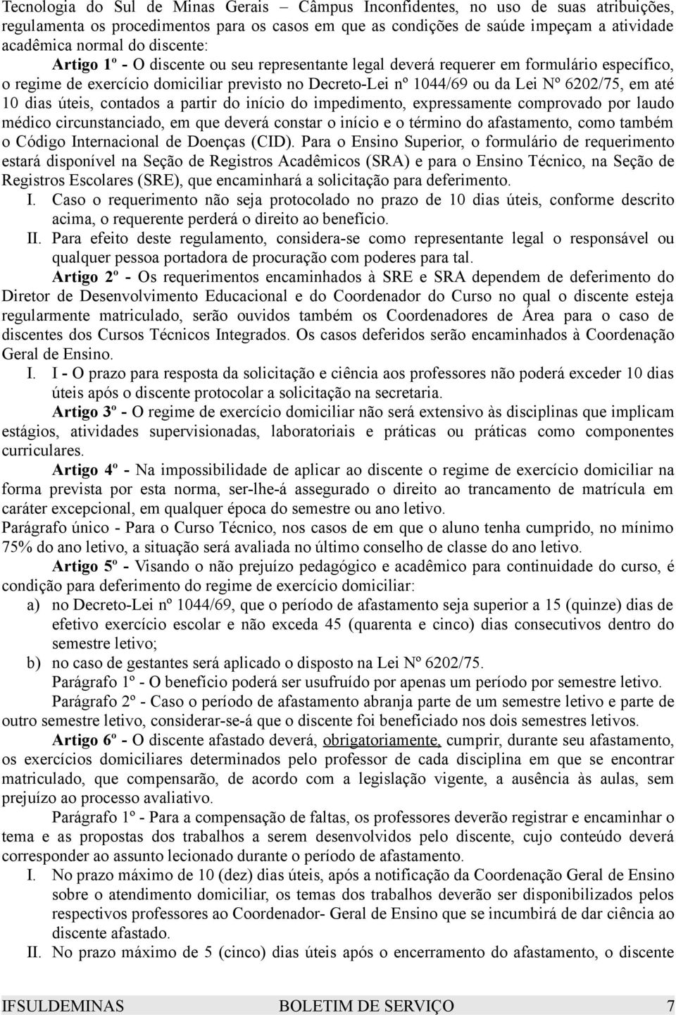 10 dias úteis, contados a partir do início do impedimento, expressamente comprovado por laudo médico circunstanciado, em que deverá constar o início e o término do afastamento, como também o Código