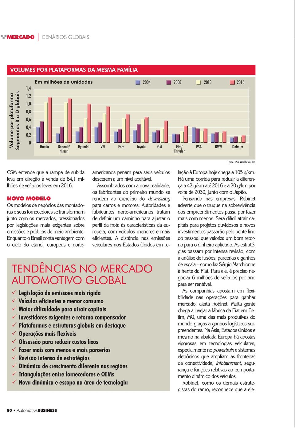 TENDÊNCIAS NO MERCADO AUTOMOTIVO GLOBAL Legislação de emissões mais rígida Veículos eficientes e menor consumo Maior dificuldade para atrair capitais Investidores exigentes e retorno compensador