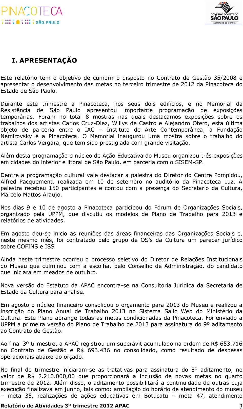 Foram no total 8 mostras nas quais destacamos exposições sobre os trabalhos dos artistas Carlos Cruz-Diez, Willys de Castro e Alejandro Otero, esta última objeto de parceria entre o IAC Instituto de