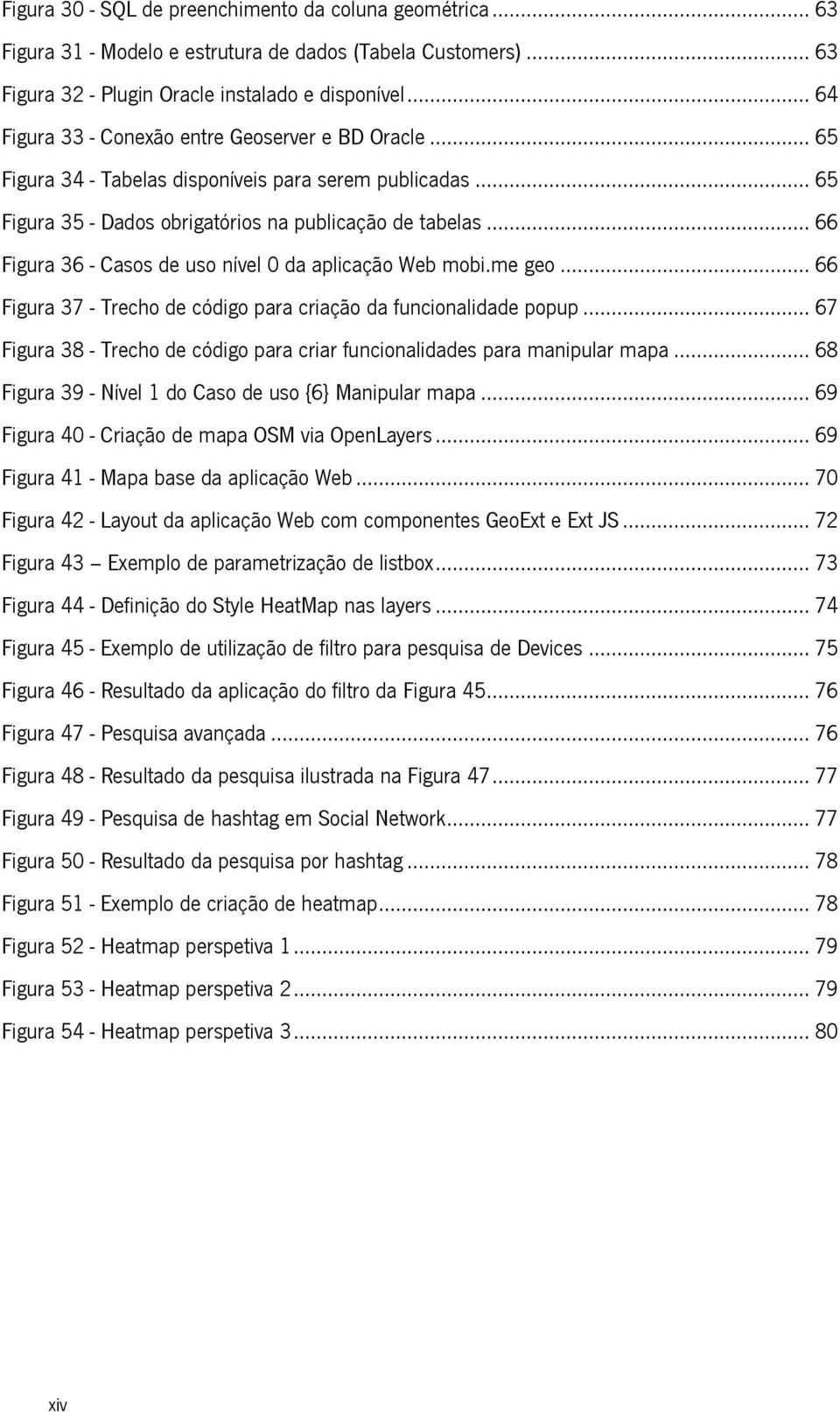 .. 66 Figura 36 - Casos de uso nível 0 da aplicação Web mobi.me geo... 66 Figura 37 - Trecho de código para criação da funcionalidade popup.