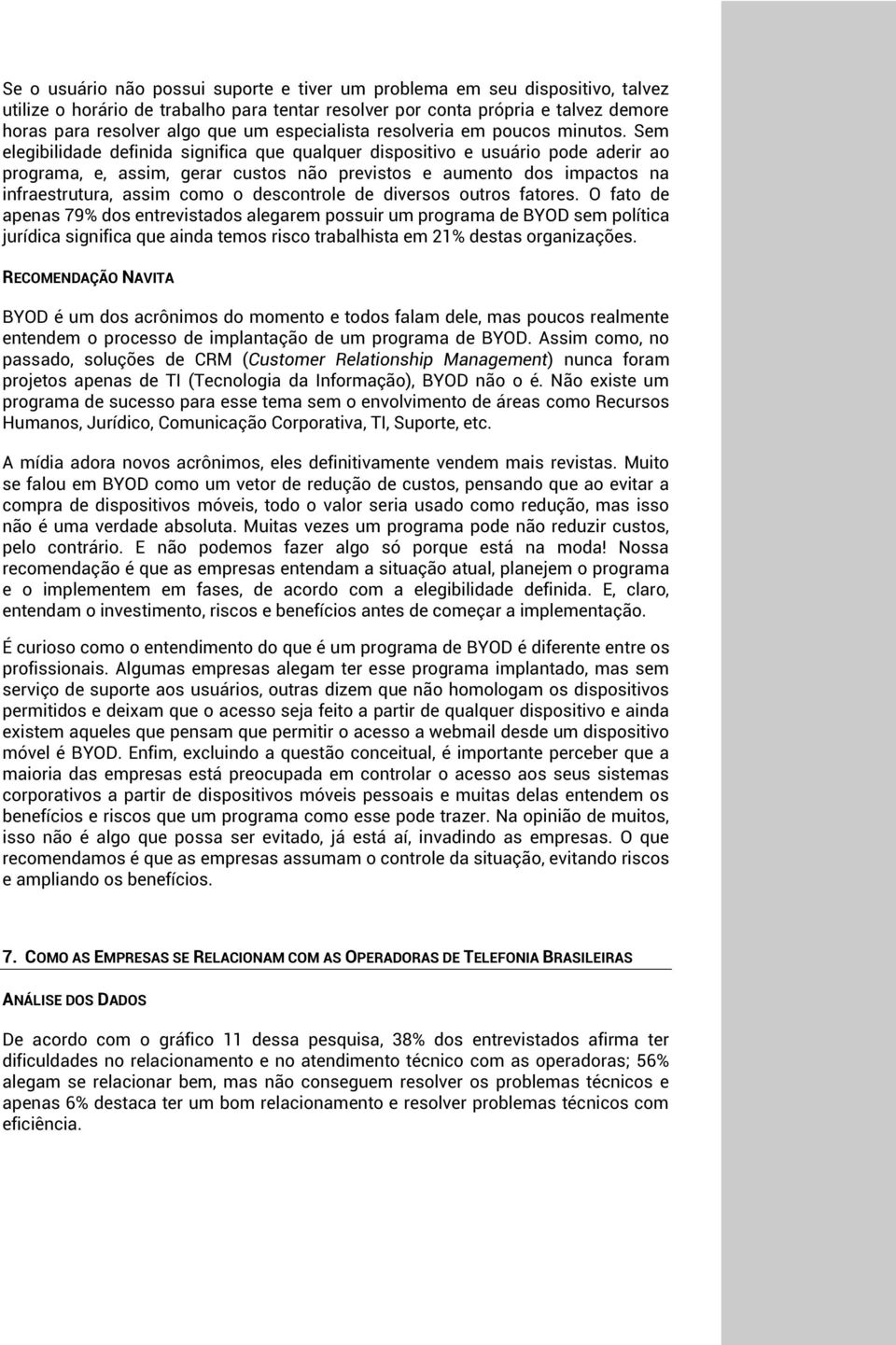 Sem elegibilidade definida significa que qualquer dispositivo e usuário pode aderir ao programa, e, assim, gerar custos não previstos e aumento dos impactos na infraestrutura, assim como o