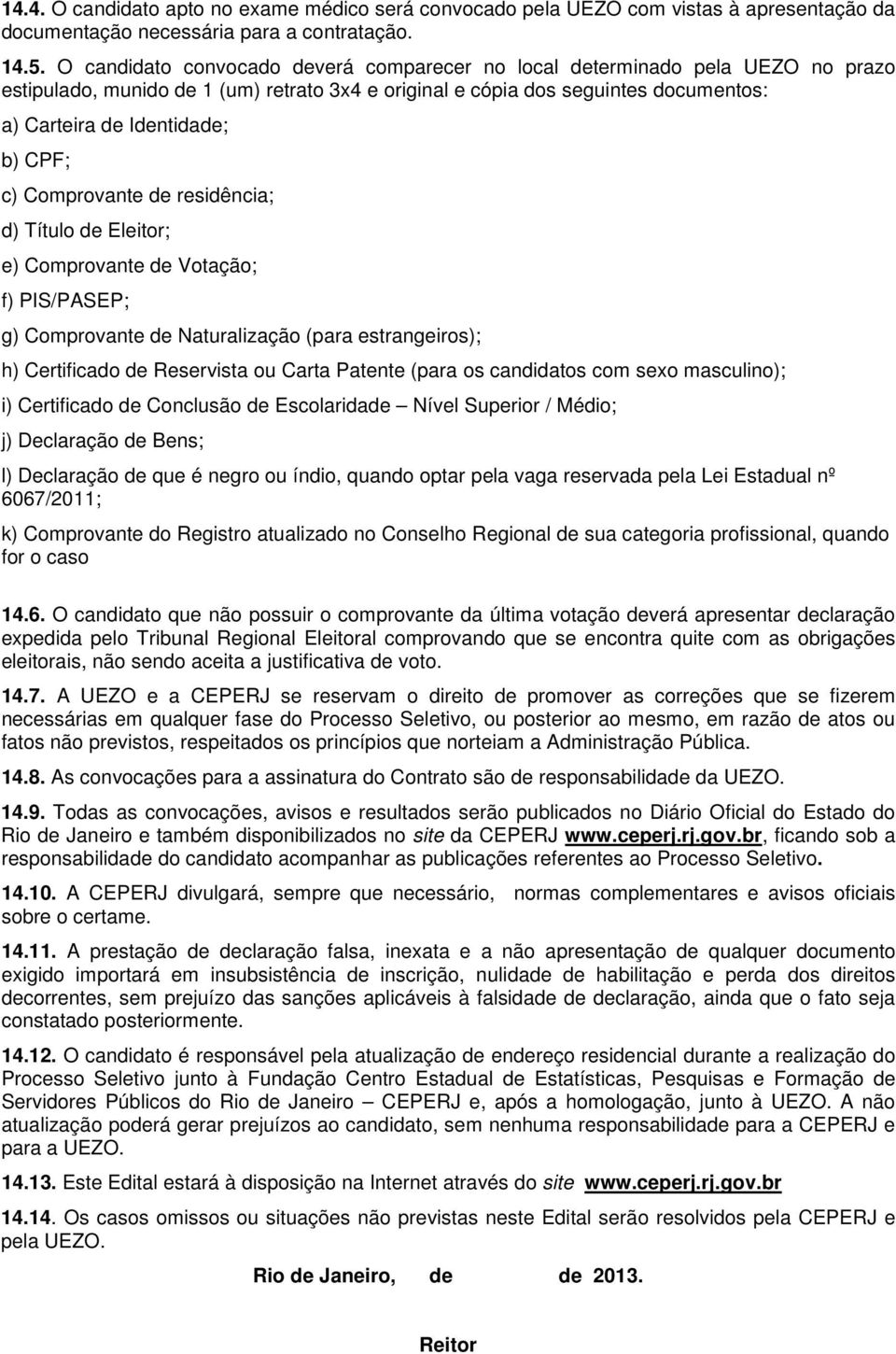 CPF; c) Comprovante de residência; d) Título de Eleitor; e) Comprovante de Votação; f) PIS/PASEP; g) Comprovante de Naturalização (para estrangeiros); h) Certificado de Reservista ou Carta Patente