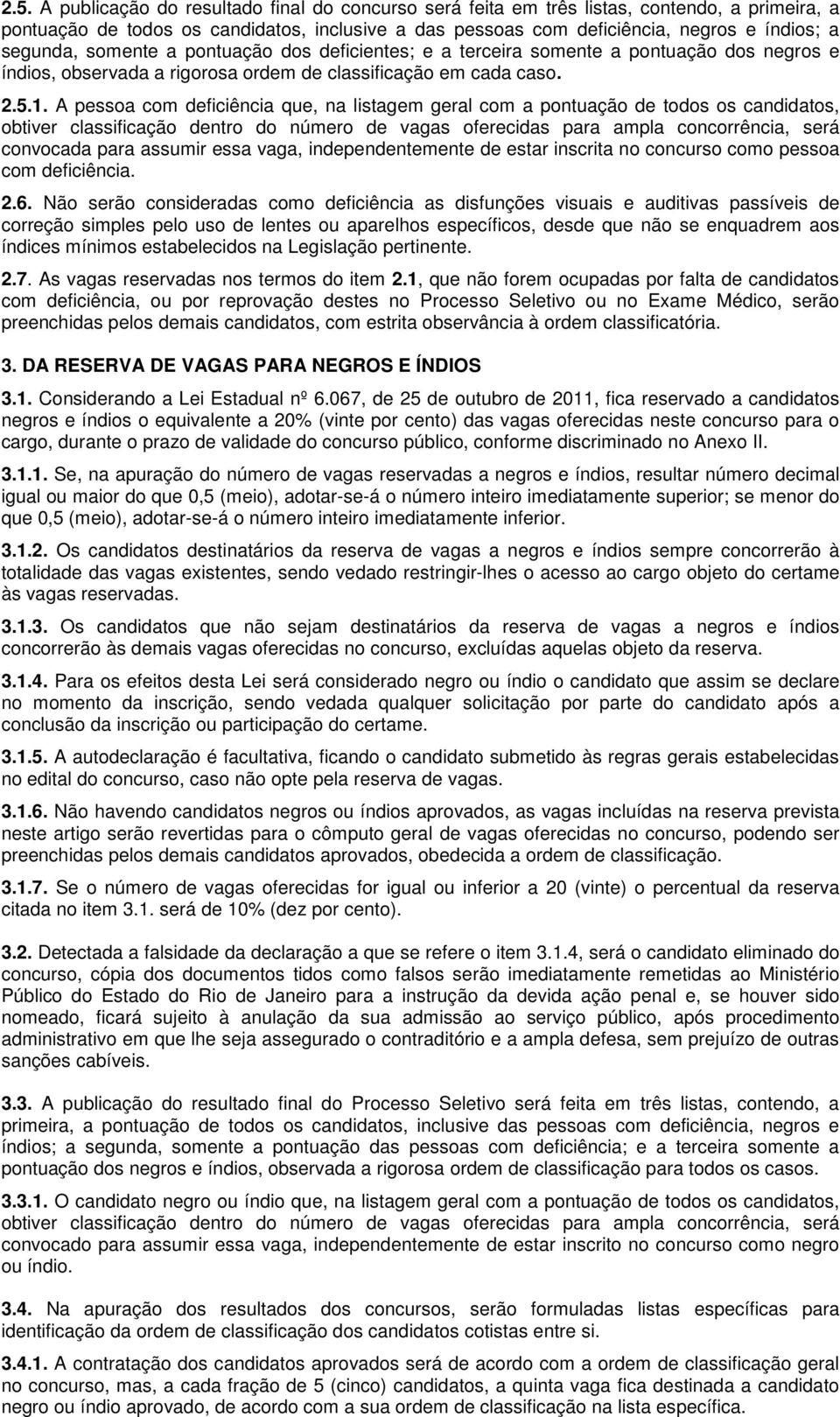 A pessoa com deficiência que, na listagem geral com a pontuação de todos os candidatos, obtiver classificação dentro do número de vagas oferecidas para ampla concorrência, será convocada para assumir