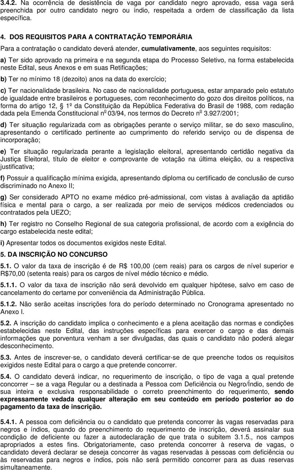 Seletivo, na forma estabelecida neste Edital, seus Anexos e em suas Retificações; b) Ter no mínimo 18 (dezoito) anos na data do exercício; c) Ter nacionalidade brasileira.