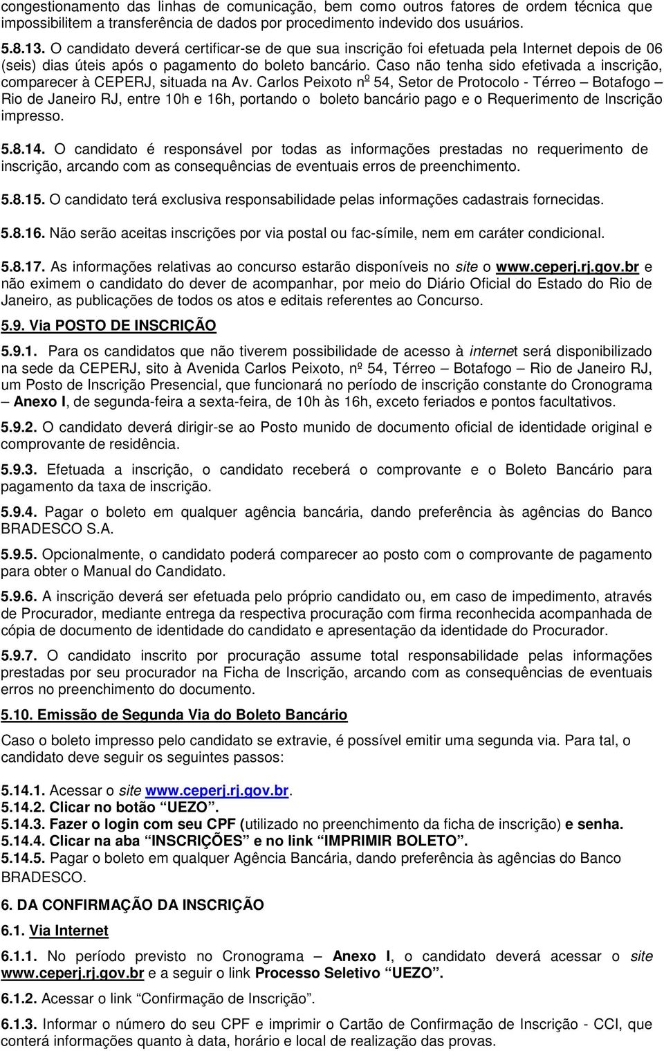 Caso não tenha sido efetivada a inscrição, comparecer à CEPERJ, situada na Av.