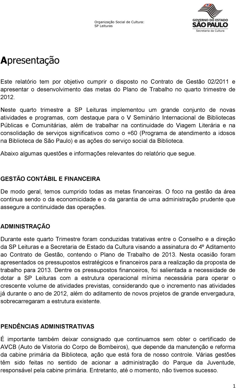 trabalhar na continuidade do Viagem Literária e na consolidação de serviços significativos como o +60 (Programa de atendimento a idosos na Biblioteca de São Paulo) e as ações do serviço social da