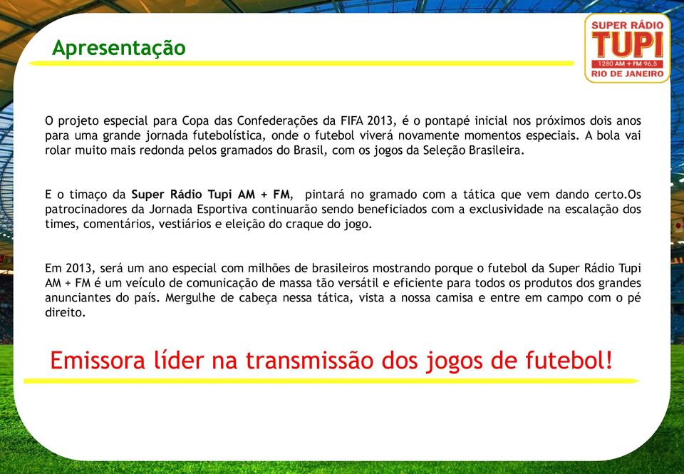 E o timaço da Super Rádio Tupi AM + FM, pintará no gramado com a tática que vem dando certo.