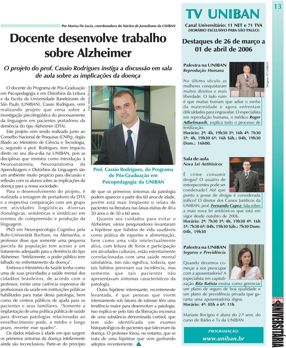 Bandeirante de São Paulo (UNIBAN), Cassio Rodrigues, vem realizando projeto que versa sobre a investigação psicolingüística do processamento da linguagem em pacientes portadores da demência do tipo