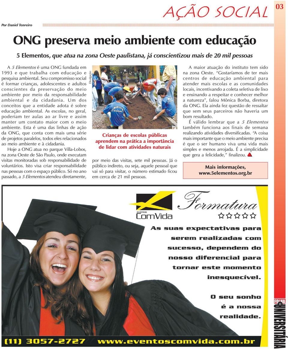 Seu compromisso social é formar crianças, adolescentes e adultos conscientes da preservação do meio ambiente por meio da responsabilidade ambiental e da cidadania.