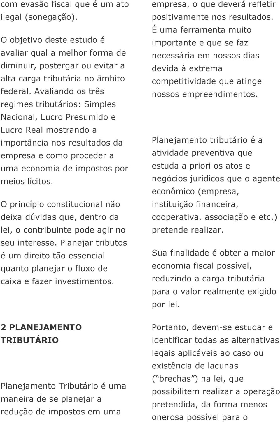 O princípio constitucional não deixa dúvidas que, dentro da lei, o contribuinte pode agir no seu interesse.