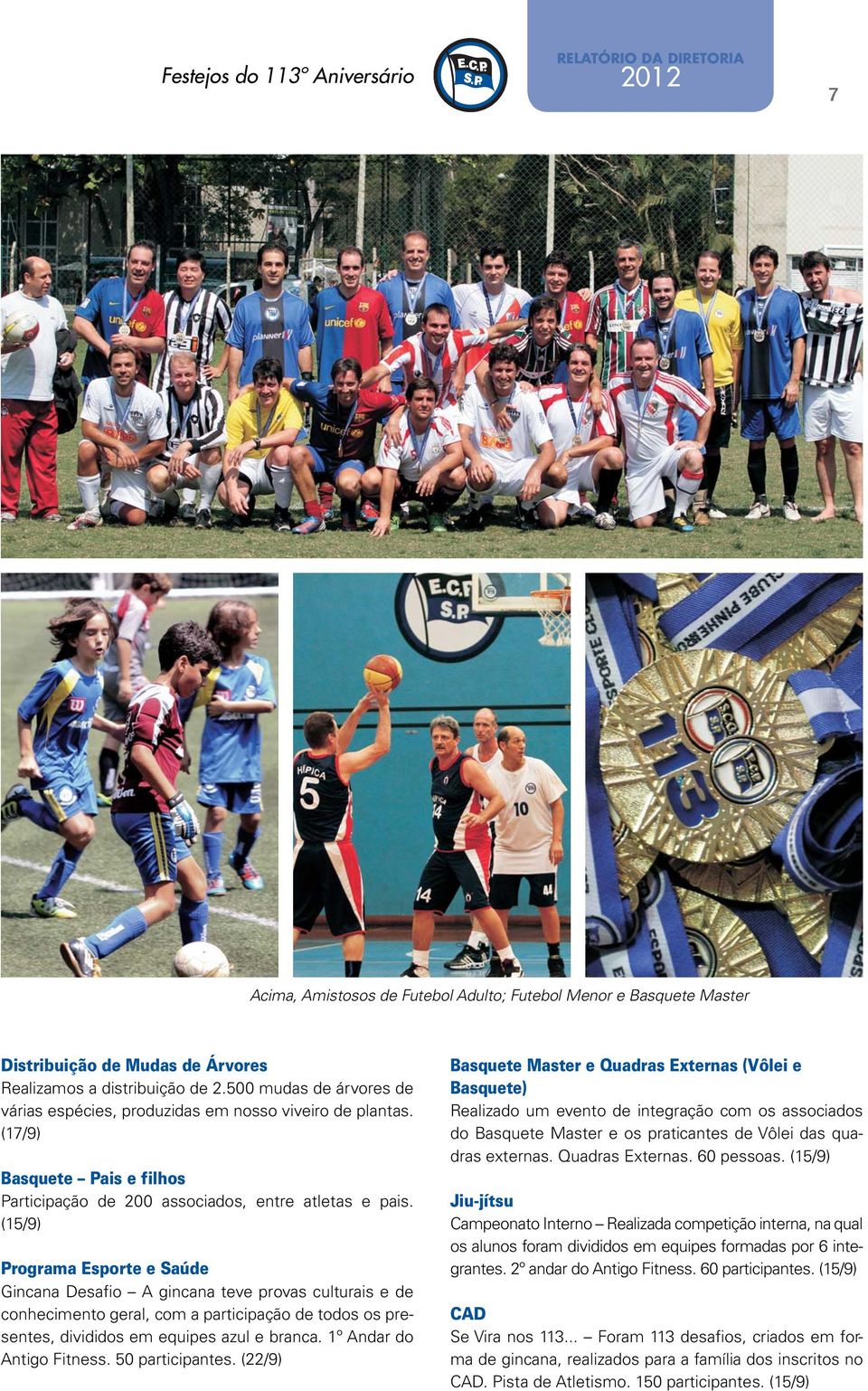 (15/9) Programa Esporte e Saúde Gincana Desafio A gincana teve provas culturais e de conhecimento geral, com a participação de todos os presentes, divididos em equipes azul e branca.