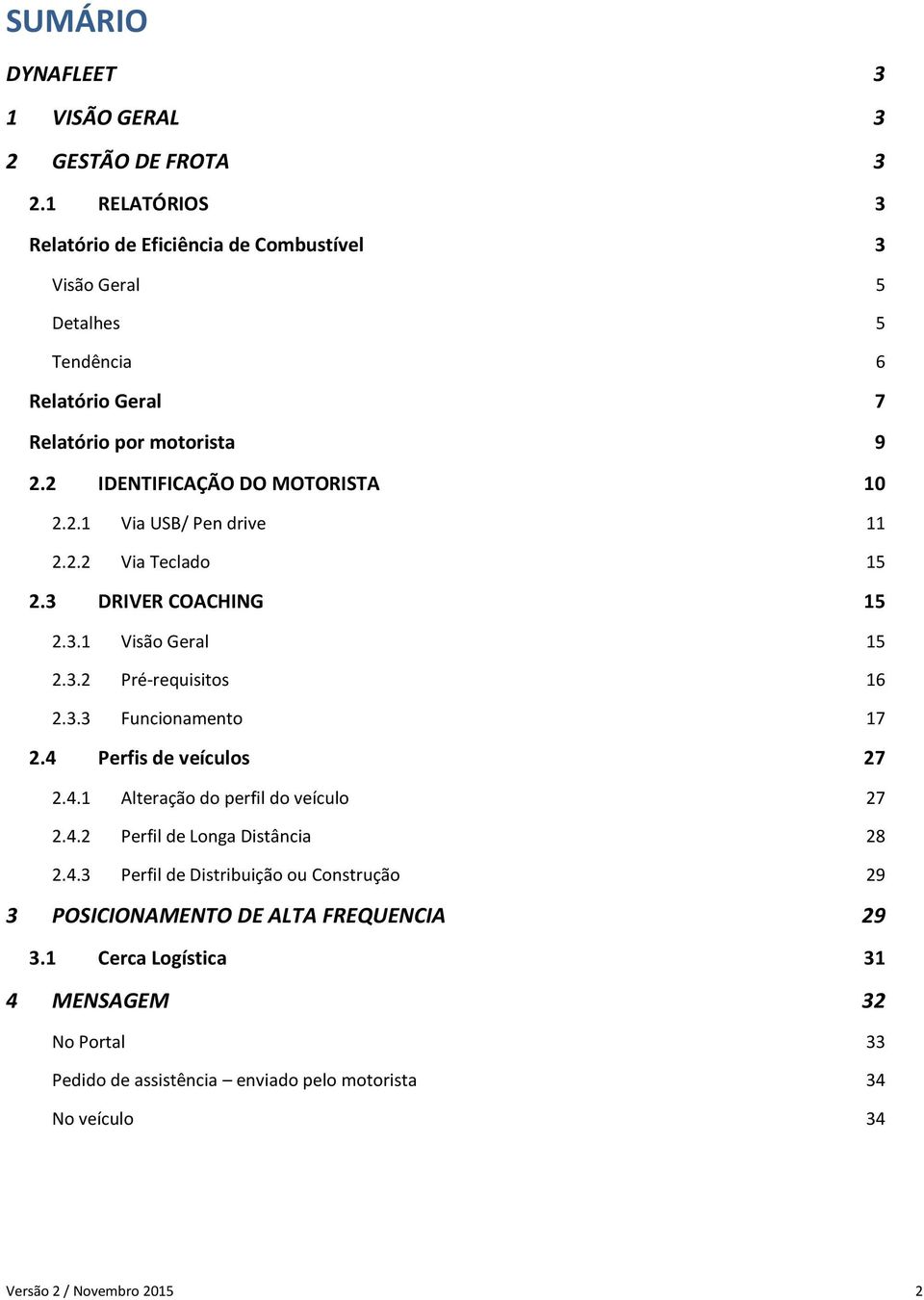 2.1 Via USB/ Pen drive 11 2.2.2 Via Teclado 15 2.3 DRIVER COACHING 15 2.3.1 Visão Geral 15 2.3.2 Pré-requisitos 16 2.3.3 Funcionamento 17 2.4 