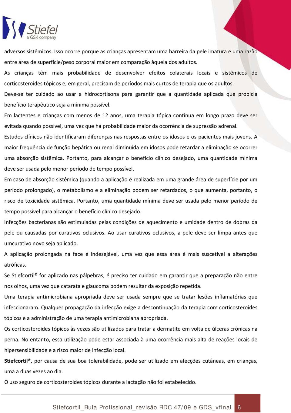 Deve se ter cuidado ao usar a hidrocortisona para garantir que a quantidade aplicada que propicia benefício terapêutico seja a mínima possível.