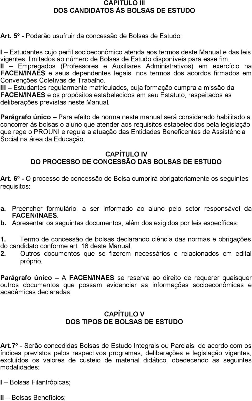 para esse fim. II Empregados (Professores e Auxiliares Administrativos) em exercício na FACEN/INAES e seus dependentes legais, nos termos dos acordos firmados em Convenções Coletivas de Trabalho.