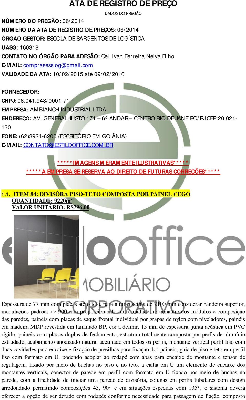 GENERAL JUSTO 171 6º ANDAR CENTRO RIO DE JANEIRO/RJ CEP:20.021-130 FONE: (62)3921-6200 (ESCRITÓRIO EM GOIÂNIA) E-MAIL: CONTATO@ESTILOOFFICE.COM.