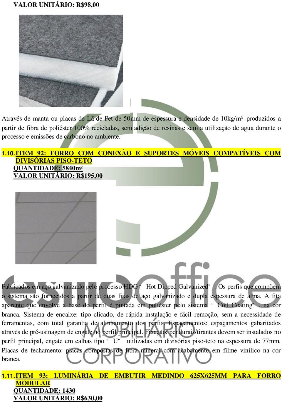 ITEM 92: FORRO COM CONEXÃO E SUPORTES MÓVEIS COMPATÍVEIS COM DIVISÓRIAS PISO-TETO QUANTIDADE: 5840m² VALOR UNITÁRIO: R$195,00 Fabricados em aço galvanizado pelo processo HDG Hot Dipped Galvanized.