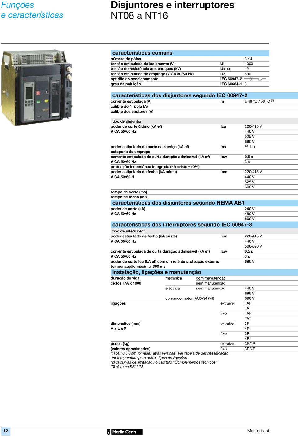 In a 40 C / 50º C (1) calibre do 4º pólo (A) calibre dos captores (A) tipo de disjuntor poder de corte último (ka ef) Icu 220/415 V V CA 50/60 Hz 440 V 525 V 690 V poder estipulado de corte de