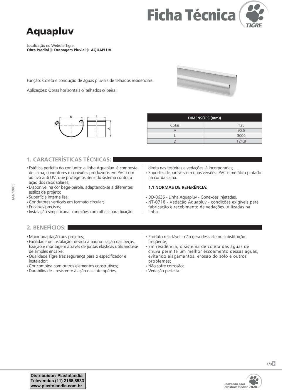 CARACTERÍSTICAS TÉCNICAS: Estética perfeita do conjunto: a linha Aquapluv é composta de calha, condutores e conexões produzidos em PVC com aditivo anti UV, que protege os itens do sistema contra a