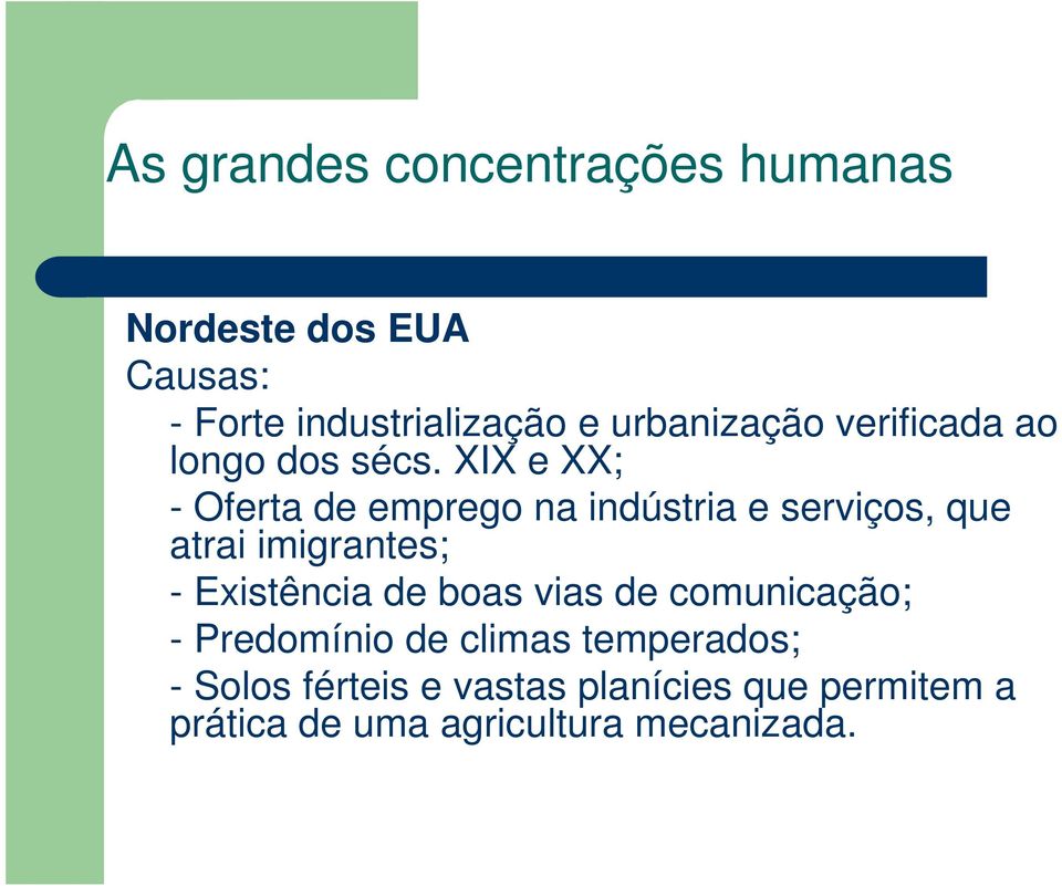 XIX e XX; - Oferta de emprego na indústria e serviços, que atrai imigrantes; - Existência de