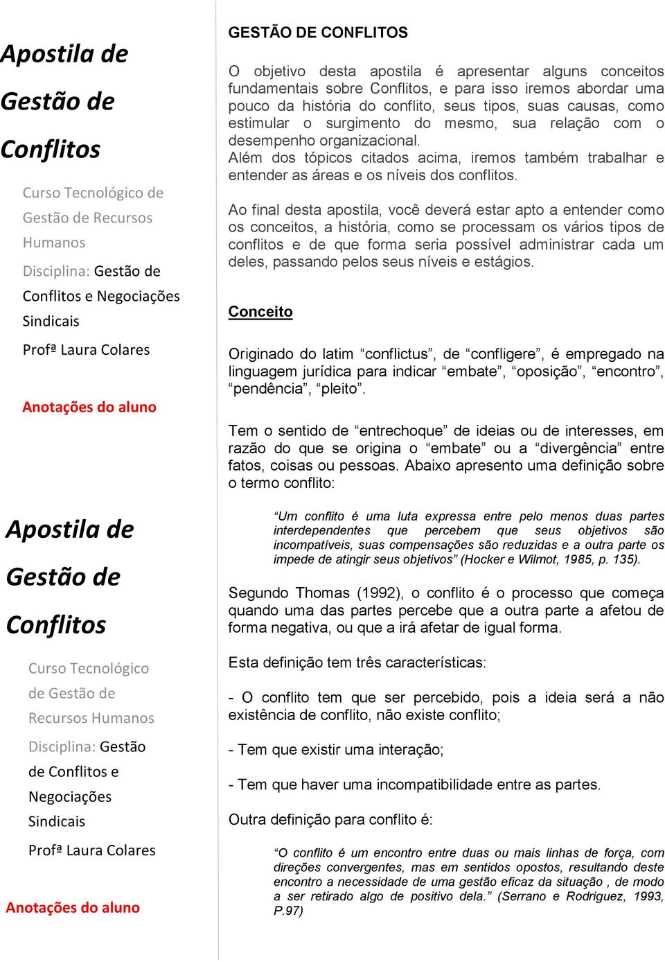 suas causas, como estimular o surgimento do mesmo, sua relação com o desempenho organizacional. Além dos tópicos citados acima, iremos também trabalhar e entender as áreas e os níveis dos conflitos.