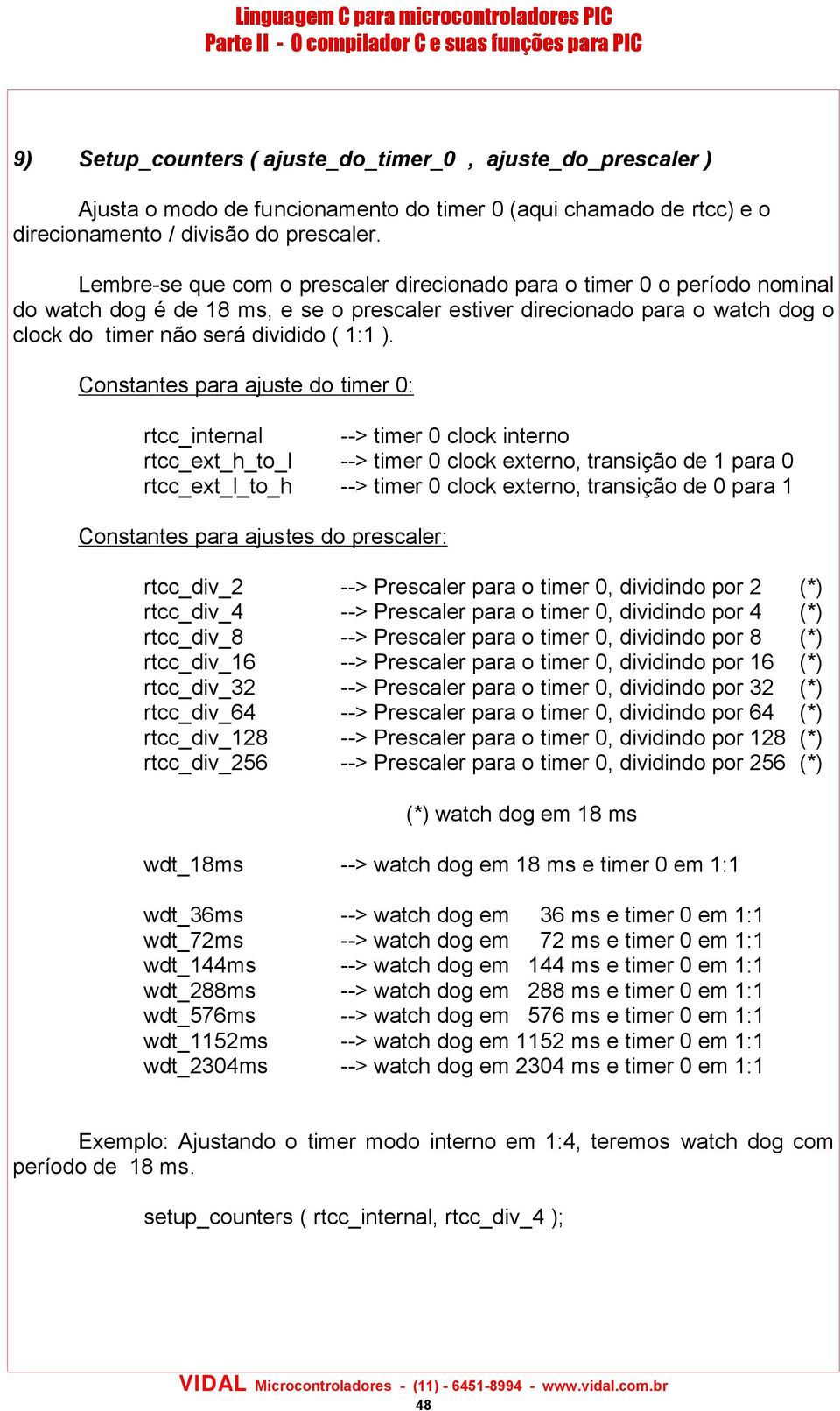 Constantes para ajuste do timer 0: rtcc_internal --> timer 0 clock interno rtcc_ext_h_to_l --> timer 0 clock externo, transiçã o de 1 para 0 rtcc_ext_l_to_h --> timer 0 clock externo, transiçã o de 0