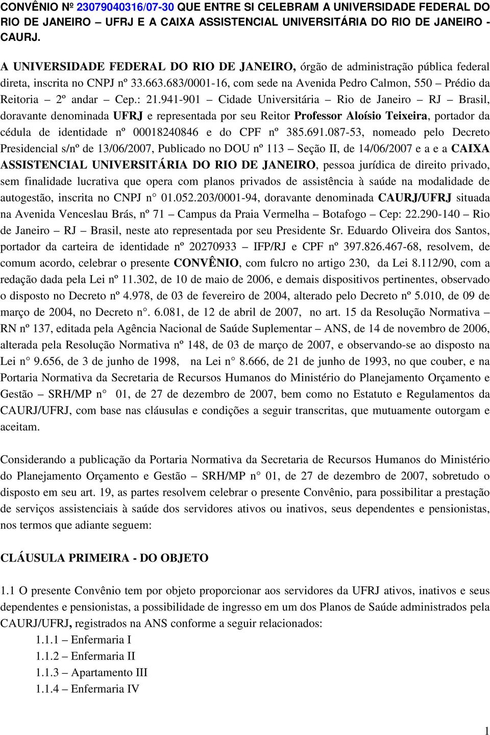 : 21.941-901 Cidade Universitária Rio de Janeiro RJ Brasil, doravante denominada UFRJ e representada por seu Reitor Professor Aloísio Teixeira, portador da cédula de identidade nº 00018240846 e do