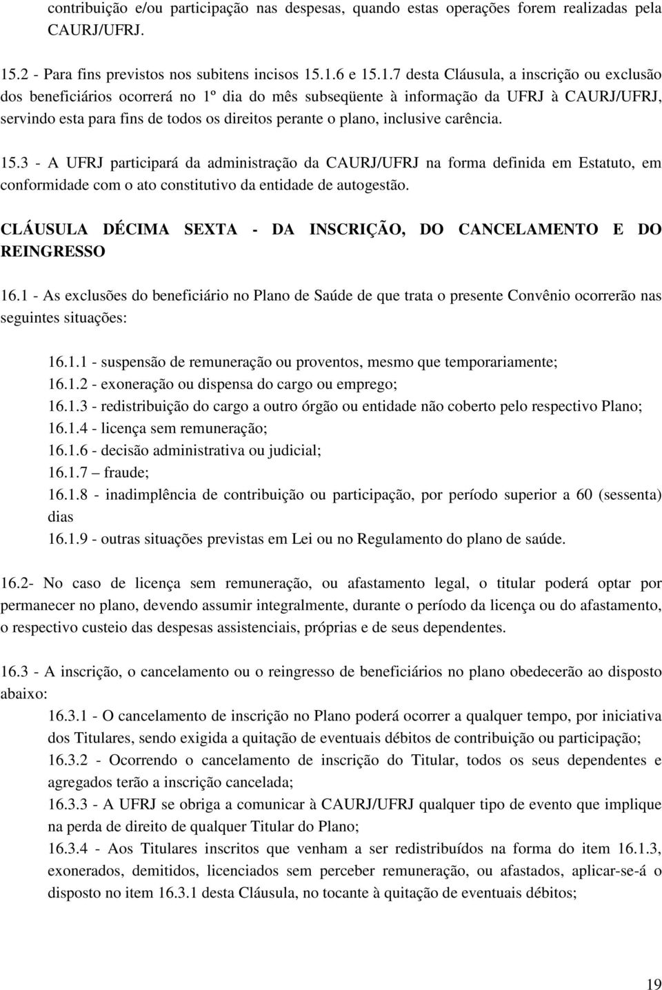 .1.6 e 15.1.7 desta Cláusula, a inscrição ou exclusão dos beneficiários ocorrerá no 1º dia do mês subseqüente à informação da UFRJ à CAURJ/UFRJ, servindo esta para fins de todos os direitos perante o