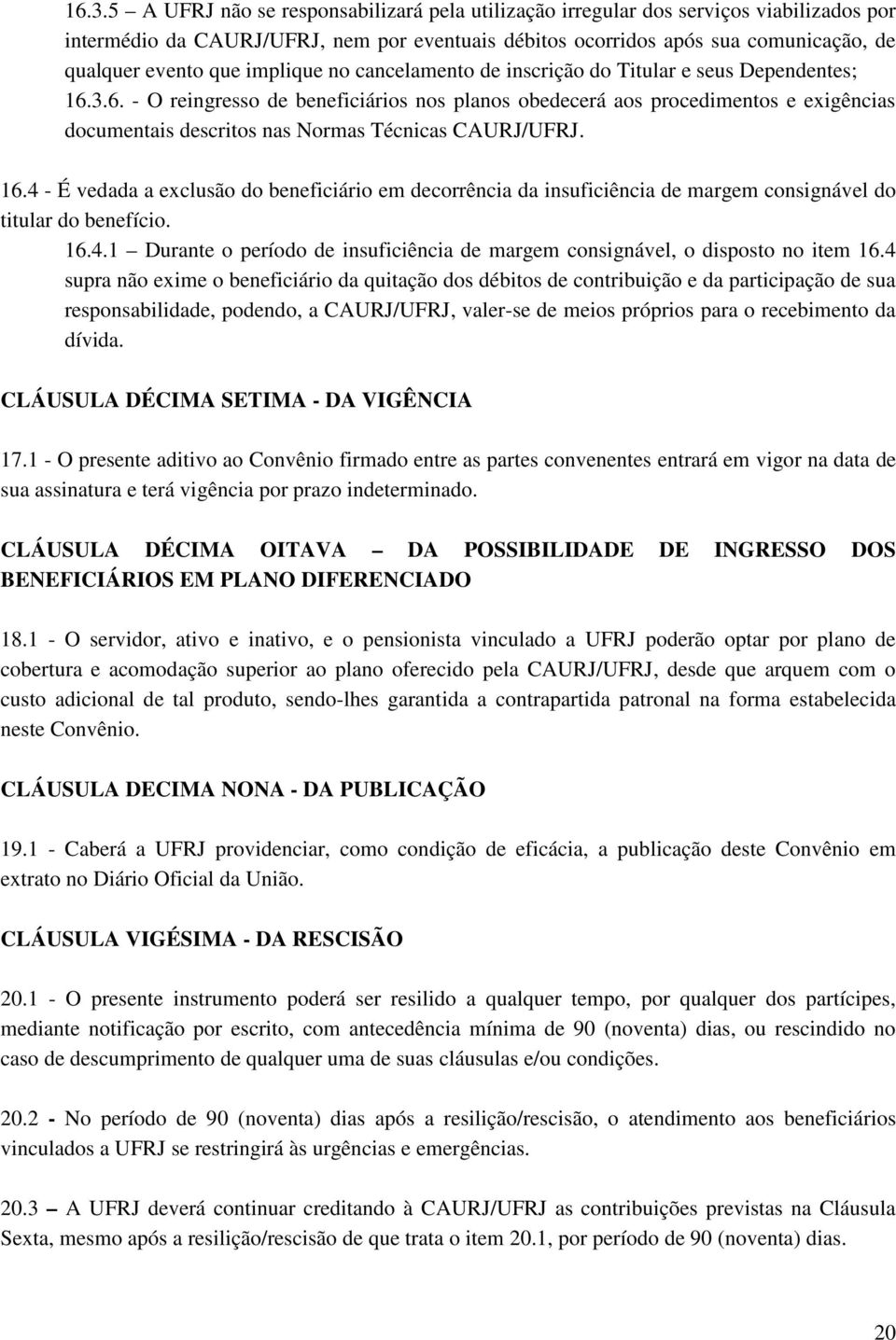 3.6. - O reingresso de beneficiários nos planos obedecerá aos procedimentos e exigências documentais descritos nas Normas Técnicas CAURJ/UFRJ. 16.