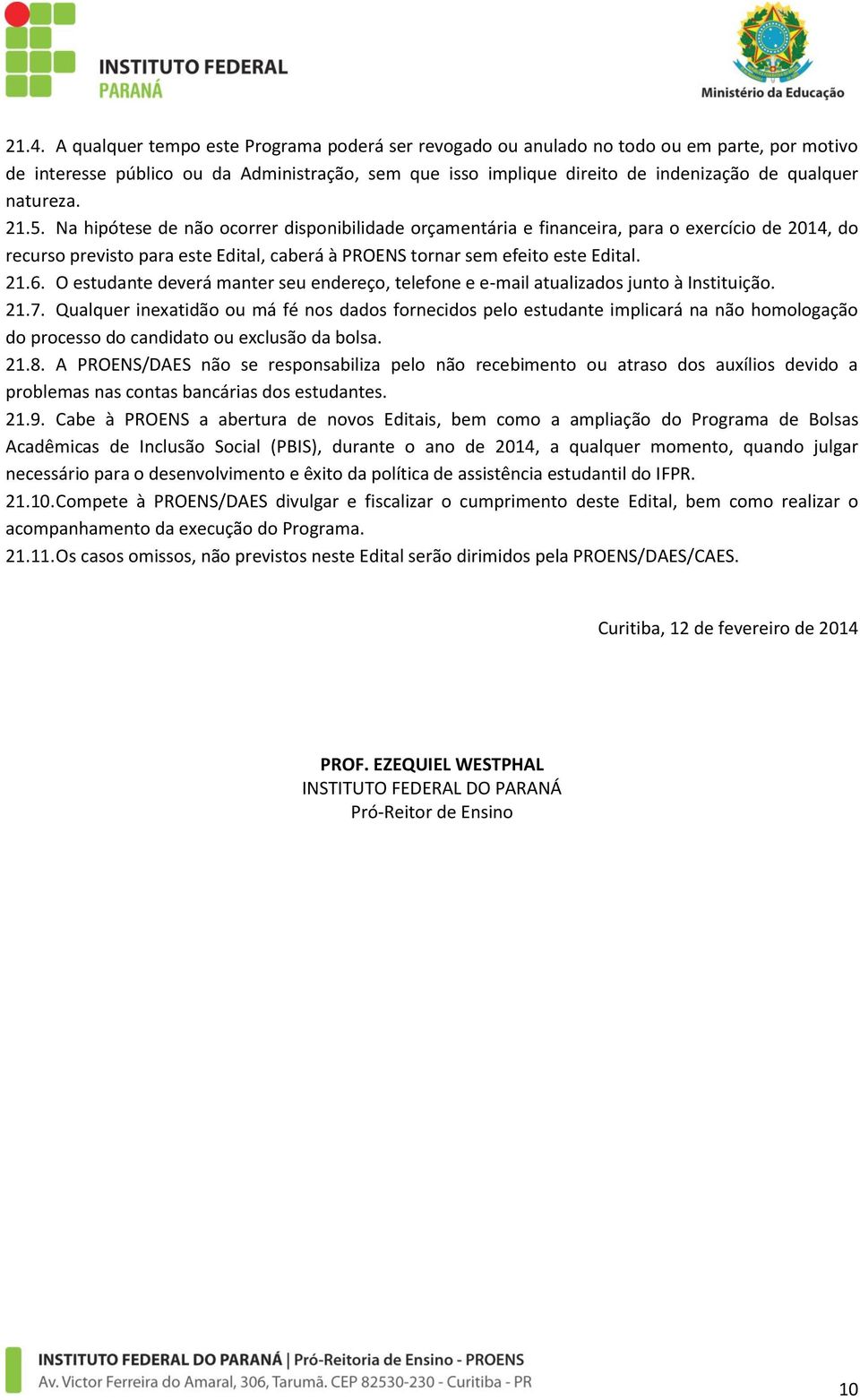 O estudante deverá manter seu endereço, telefone e e-mail atualizados junto à Instituição. 21.7.