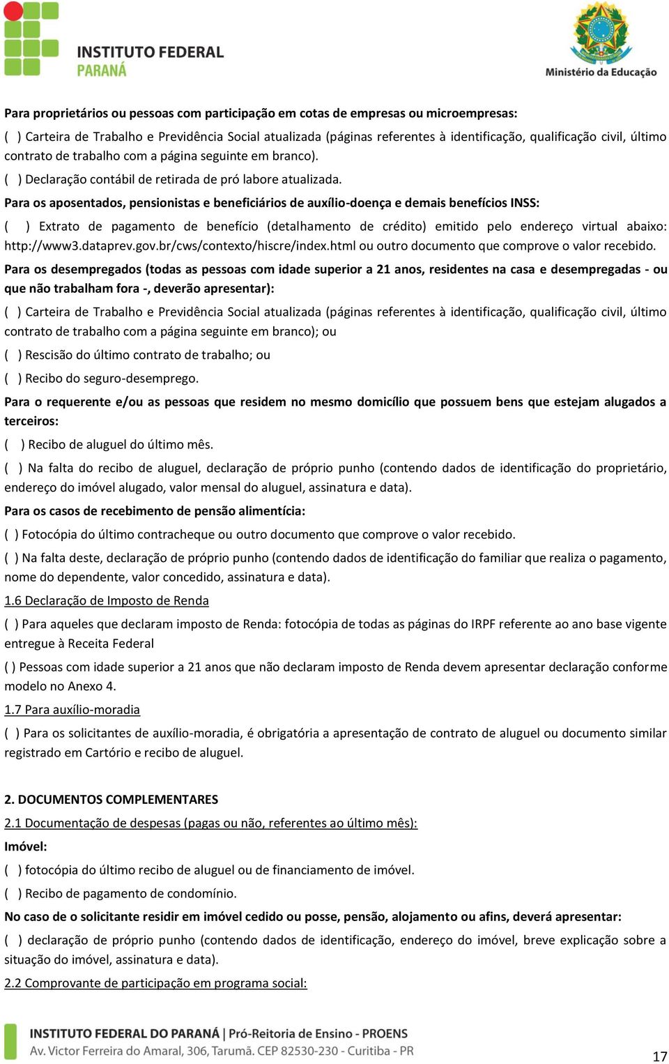 Para os aposentados, pensionistas e beneficiários de auxílio-doença e demais benefícios INSS: ( ) Extrato de pagamento de benefício (detalhamento de crédito) emitido pelo endereço virtual abaixo: