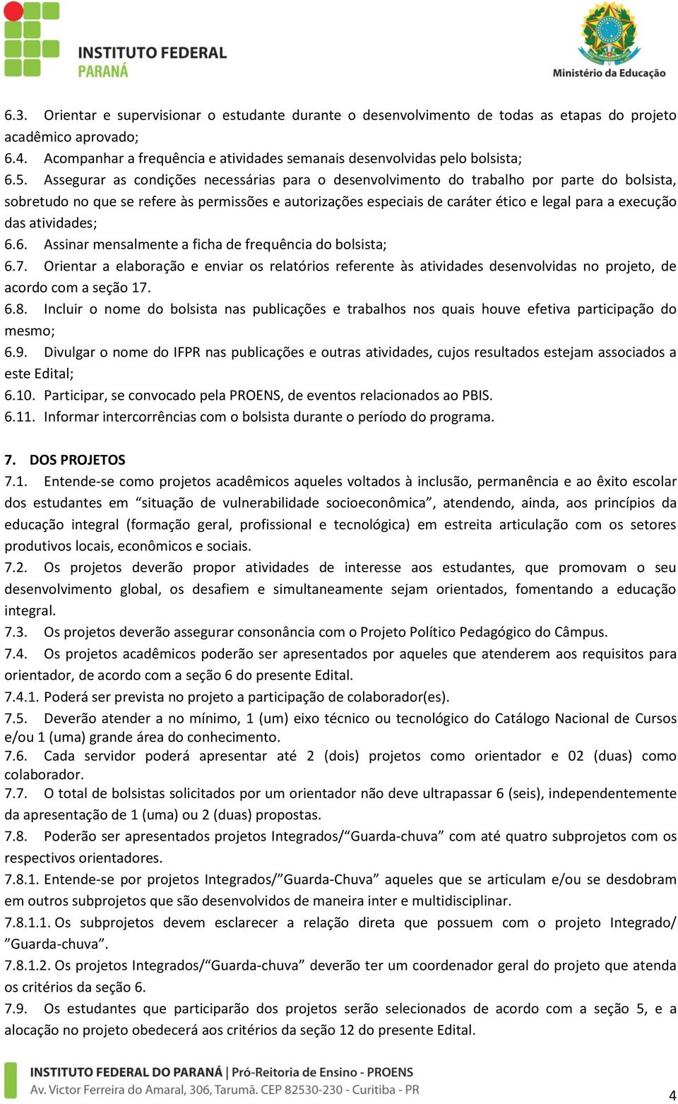 execução das atividades; 6.6. Assinar mensalmente a ficha de frequência do bolsista; 6.7.