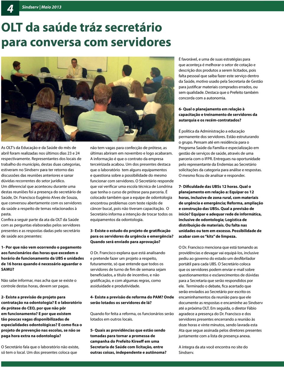 Destaca que o Prefeito também concorda com a autonomia. 6- Qual o planejamento em relação à capacitação e treinamento de servidores da autarquia e os recém-contratados?