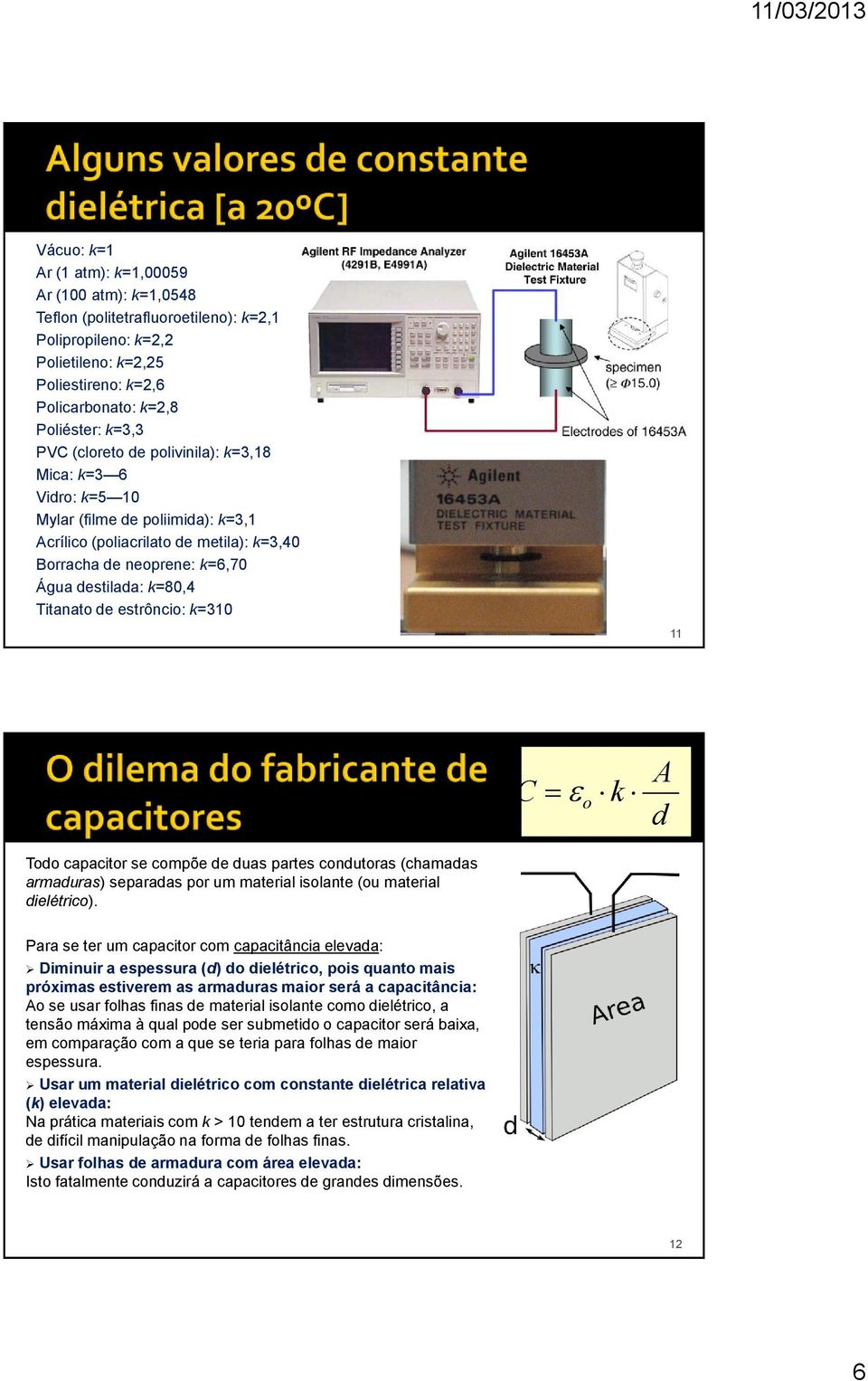 estrôncio: k=310 11 A C o d C o k A d Todo capacitor se compõe de duas partes condutoras (chamadas armaduras) separadas por um material isolante (ou material dielétrico).