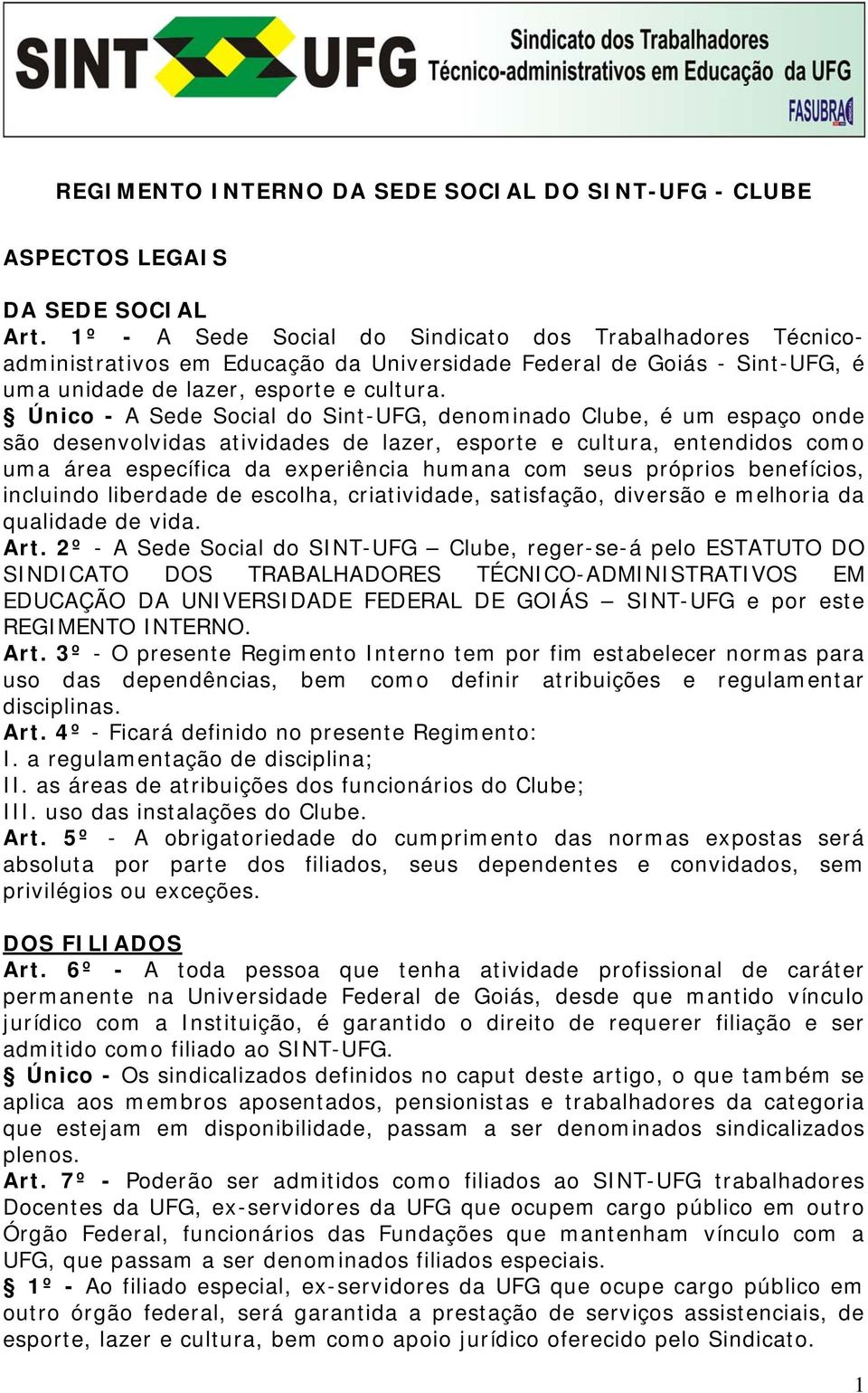 Único - A Sede Social do Sint-UFG, denominado Clube, é um espaço onde são desenvolvidas atividades de lazer, esporte e cultura, entendidos como uma área específica da experiência humana com seus