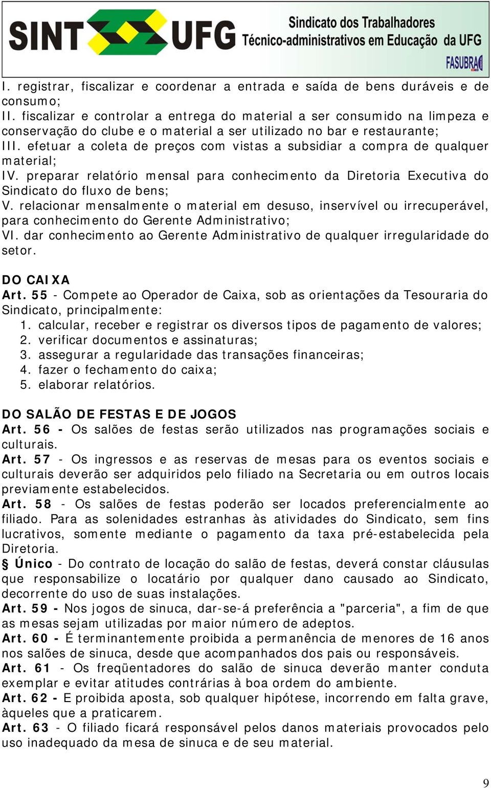 efetuar a coleta de preços com vistas a subsidiar a compra de qualquer material; IV. preparar relatório mensal para conhecimento da Diretoria Executiva do Sindicato do fluxo de bens; V.