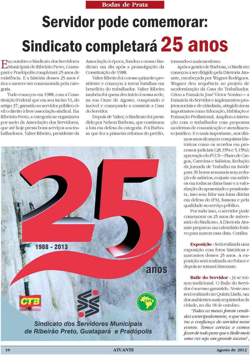 Tudo começou em 1988, com a Constituição Federal que em seu inciso VI, do artigo 37, garantiu ao servidor público civil o direito à livre associação sindical.