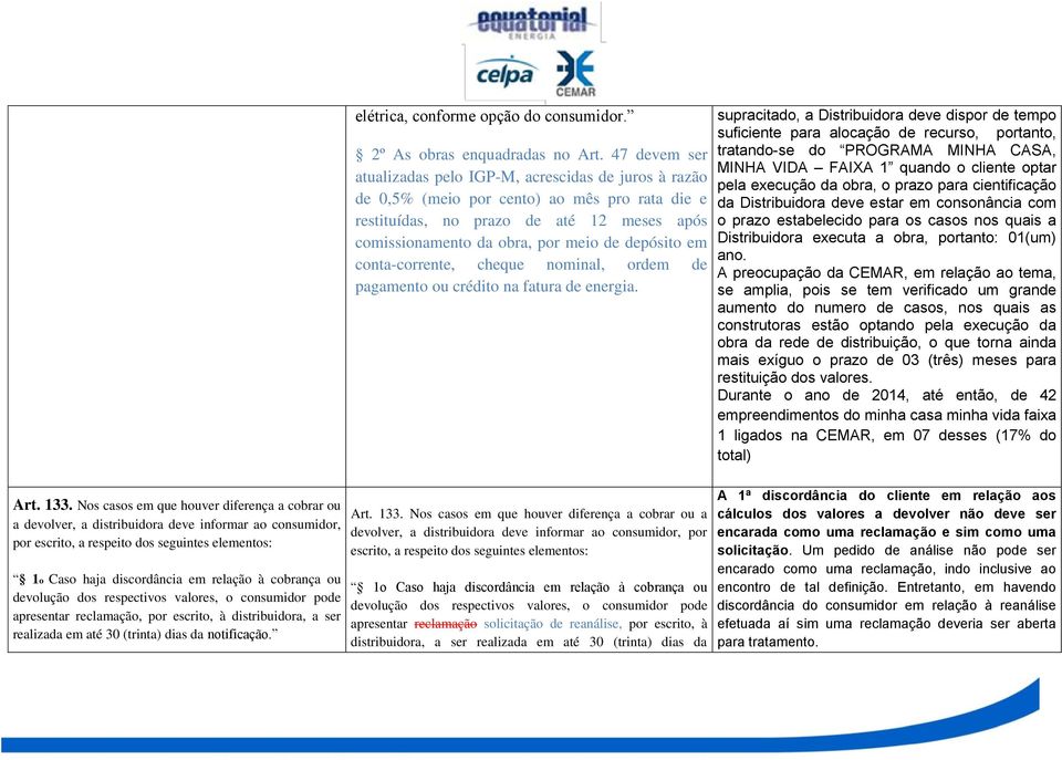 ou devolução dos respectivos valores, o consumidor pode apresentar reclamação, por escrito, à distribuidora, a ser realizada em até 30 (trinta) dias da notificação.