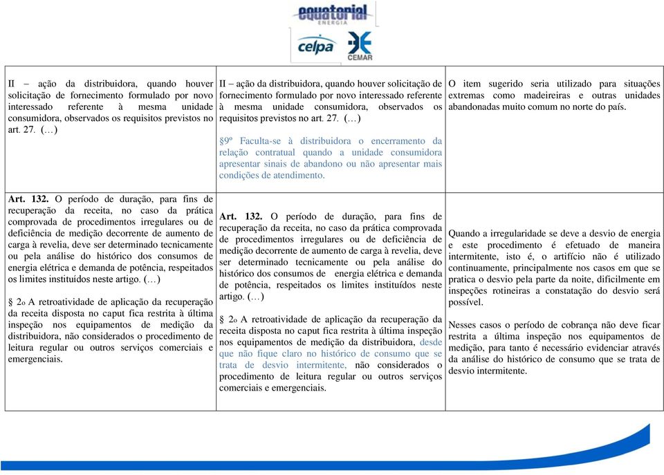 determinado tecnicamente ou pela análise do histórico dos consumos de energia elétrica e demanda de potência, respeitados os limites instituídos neste artigo.