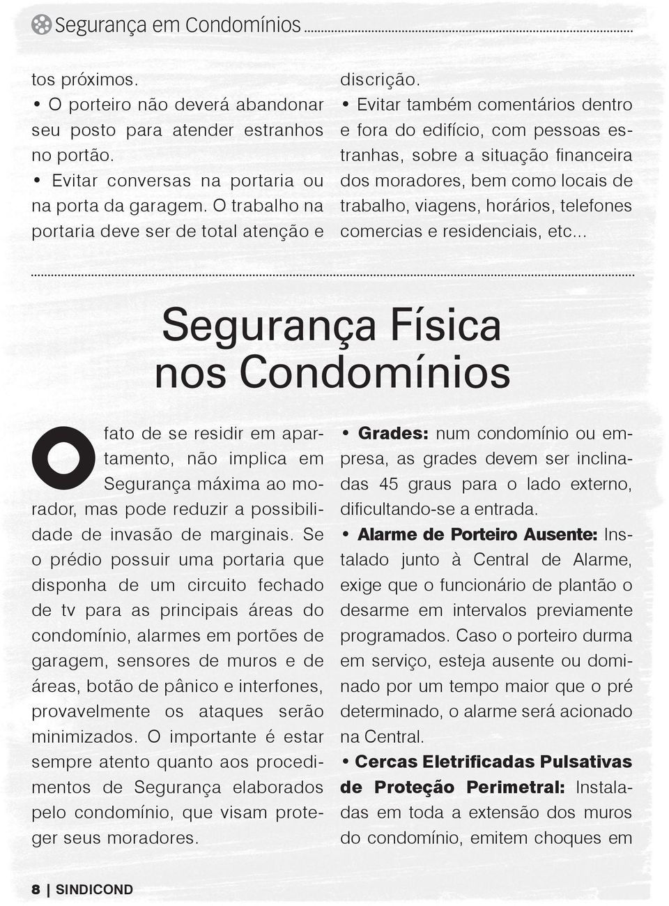 Evitar também comentários dentro e fora do edifício, com pessoas estranhas, sobre a situação financeira dos moradores, bem como locais de trabalho, viagens, horários, telefones comercias e