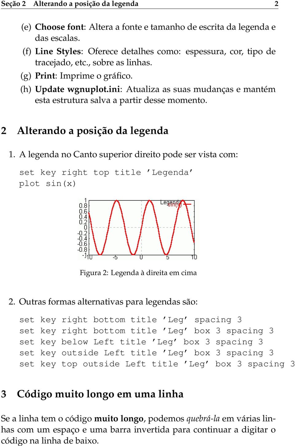 A legenda no Canto superior direito pode ser vista com: set key right top title Legenda plot sin(x) Figura 2: Legenda à direita em cima 2.