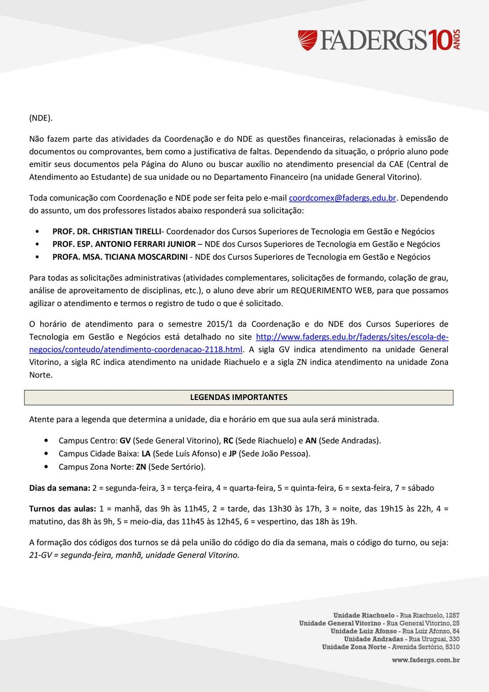 Departamento Financeiro (na unidade General Vitorino). Toda comunicação com Coordenação e NDE pode ser feita pelo e-mail coordcomex@fadergs.edu.br.