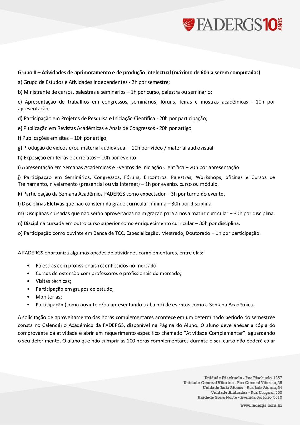 Pesquisa e Iniciação Científica - 20h por participação; e) Publicação em Revistas Acadêmicas e Anais de Congressos - 20h por artigo; f) Publicações em sites 10h por artigo; g) Produção de vídeos e/ou