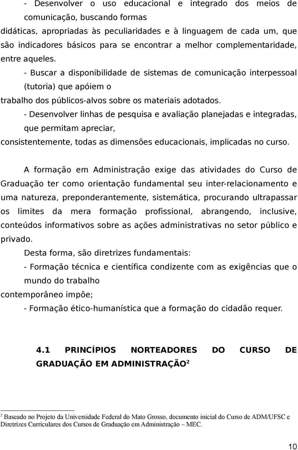 - Desenvolver linhas de pesquisa e avaliação planejadas e integradas, que permitam apreciar, consistentemente, todas as dimensões educacionais, implicadas no curso.