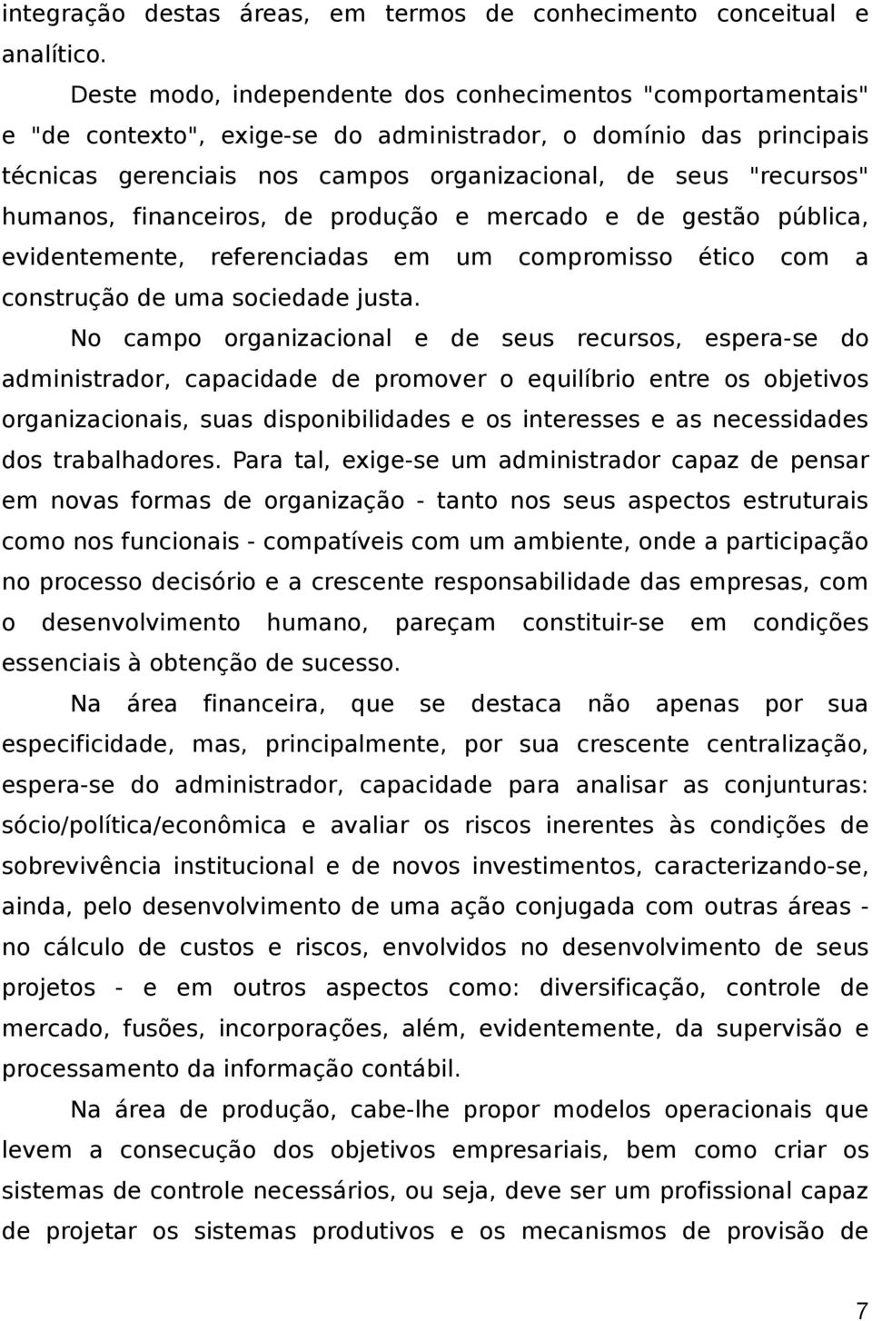 humanos, financeiros, de produção e mercado e de gestão pública, evidentemente, referenciadas em um compromisso ético com a construção de uma sociedade justa.