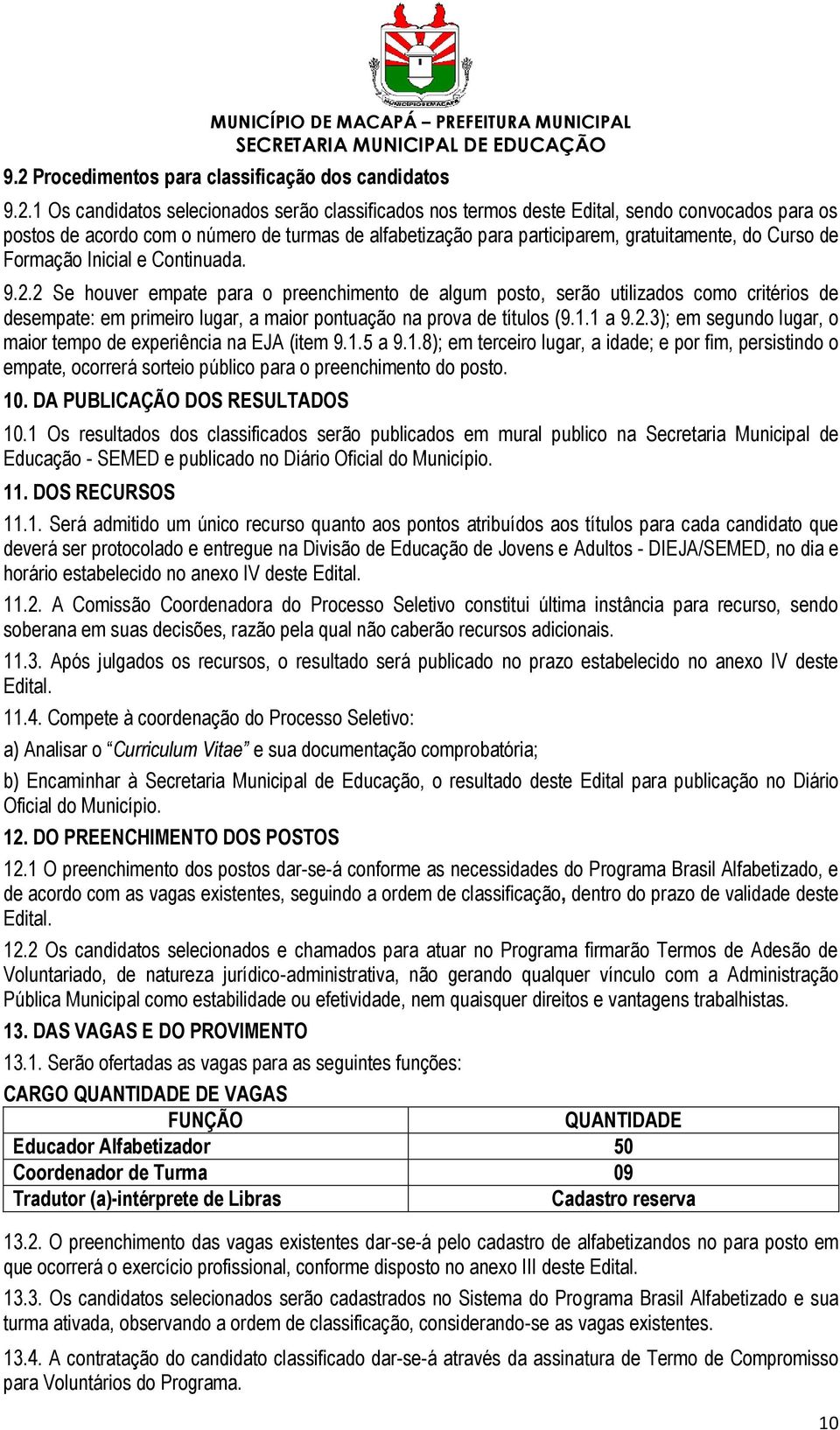 2 Se houver empate para o preenchimento de algum posto, serão utilizados como critérios de desempate: em primeiro lugar, a maior pontuação na prova de títulos (9.1.1 a 9.2.3); em segundo lugar, o maior tempo de experiência na EJA (item 9.