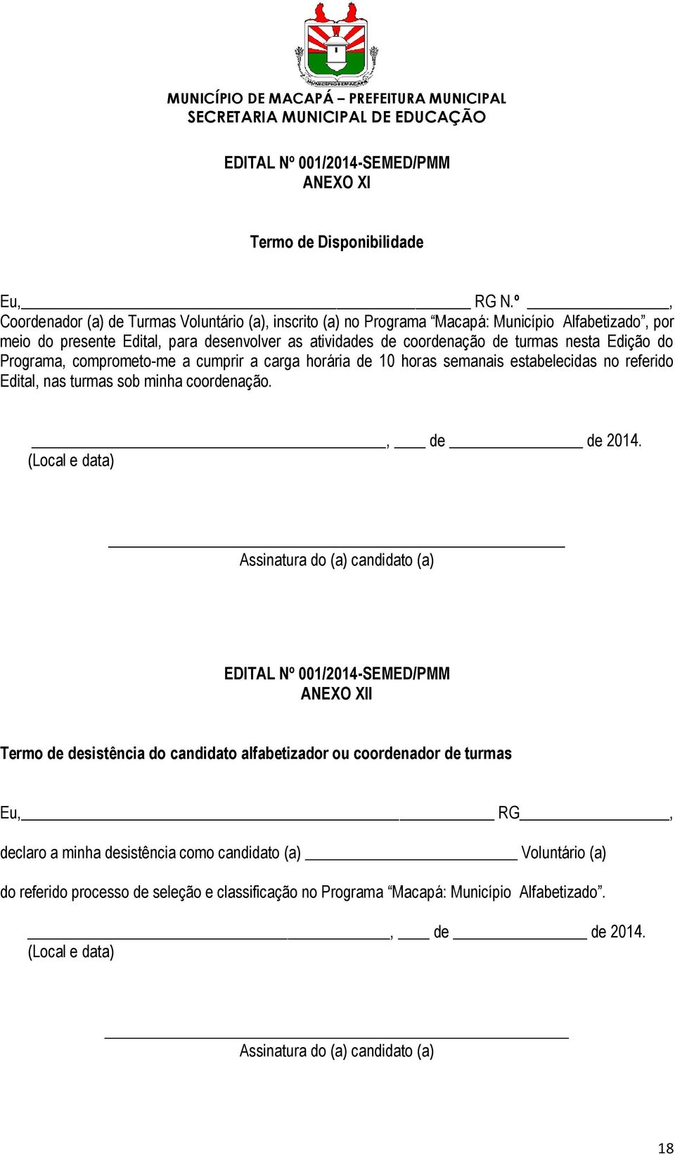 nesta Edição do Programa, comprometo-me a cumprir a carga horária de 10 horas semanais estabelecidas no referido Edital, nas turmas sob minha coordenação., de de 2014.