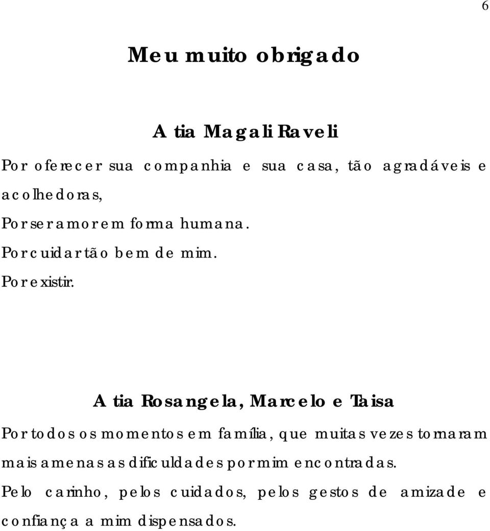 A tia Rosangela, Marcelo e Taisa Por todos os momentos em família, que muitas vezes tornaram mais